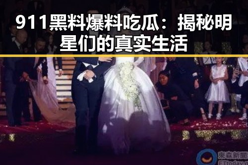 911黑料爆料吃瓜:揭秘明星们的真实生活