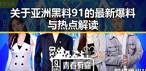 关于亚洲黑料91的最新爆料与热点解读